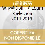 Why@Doll - @Lbum -Selection 2014-2019- cd