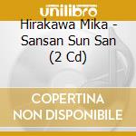 Hirakawa Mika - Sansan Sun San (2 Cd) cd