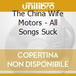 The China Wife Motors - All Songs Suck cd