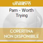 Pam - Worth Trying cd
