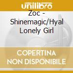 Zoc - Shinemagic/Hyal Lonely Girl cd
