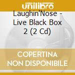 Laughin'Nose - Live Black Box 2 (2 Cd) cd