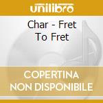 Char - Fret To Fret cd