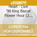 Heart - Live '90 King Biscuit Flower Hour (2 Cd) cd musicale