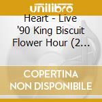 Heart - Live '90 King Biscuit Flower Hour (2 Cd) cd