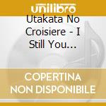 Utakata No Croisiere - I Still You... cd