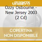 Ozzy Osbourne - New Jersey 2003 (2 Cd) cd musicale