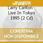 Larry Carlton - Live In Tokyo 1995 (2 Cd) cd