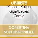 Mapa - Kaijuu Giga/Ladies Comic cd musicale