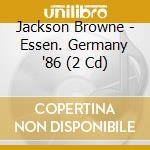 Jackson Browne - Essen. Germany '86 (2 Cd) cd