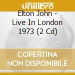 Elton John - Live In London 1973 (2 Cd) cd musicale
