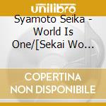 Syamoto Seika - World Is One/[Sekai Wo Tsunagete] cd musicale