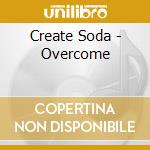 Create Soda - Overcome cd musicale