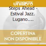 Steps Ahead - Estival Jazz. Lugano. Switzerland 2005 (2 Cd) cd musicale