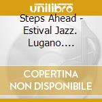 Steps Ahead - Estival Jazz. Lugano. Switzerland 2005 (2 Cd) cd