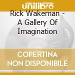 Rick Wakeman - A Gallery Of Imagination cd musicale