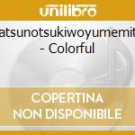 Natsunotsukiwoyumemite - Colorful cd