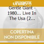 Gentle Giant - 1980... Live In The Usa (2 Cd) cd