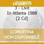 3 - Live In Atlanta 1988 (2 Cd) cd