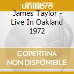 James Taylor - Live In Oakland 1972 cd musicale