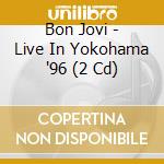 Bon Jovi - Live In Yokohama '96 (2 Cd) cd