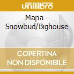 Mapa - Snowbud/Bighouse cd