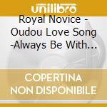 Royal Novice - Oudou Love Song -Always Be With You cd