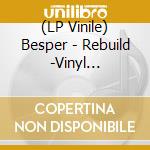(LP Vinile) Besper - Rebuild -Vinyl Selection vinile