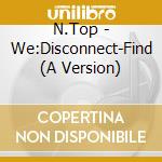 N.Top - We:Disconnect-Find (A Version) cd