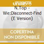 N.Top - We:Disconnect-Find (E Version) cd