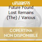 Future Found Lost Remains (The) / Various cd