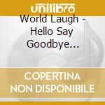 World Laugh - Hello Say Goodbye (Limited Edition) cd