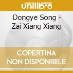 Dongye Song - Zai Xiang Xiang cd