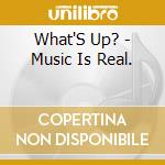 What'S Up? - Music Is Real. cd