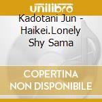 Kadotani Jun - Haikei.Lonely Shy Sama cd