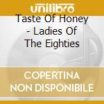 Taste Of Honey - Ladies Of The Eighties cd