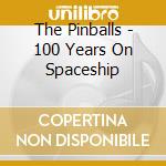 The Pinballs - 100 Years On Spaceship cd musicale di The Pinballs