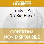 Fruity - Ai No Big Bang! cd