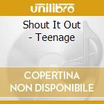 Shout It Out - Teenage cd musicale di Shout It Out