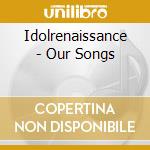 Idolrenaissance - Our Songs cd