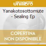 Yanakotosottomute - Sealing Ep cd