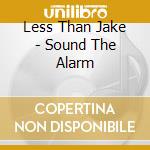 Less Than Jake - Sound The Alarm cd musicale di Less Than Jake