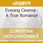 Evening Cinema - A True Romance cd