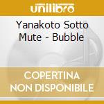 Yanakoto Sotto Mute - Bubble cd