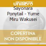 Sayonara Ponytail - Yume Miru Wakusei cd