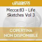 Mecca:83 - Life Sketches Vol 3 cd