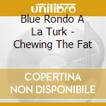 Blue Rondo A La Turk - Chewing The Fat cd