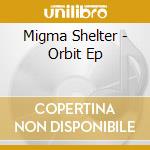 Migma Shelter - Orbit Ep cd
