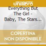 Everything But The Girl - Baby, The Stars Shine Bright cd musicale di Everything But The Girl