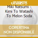 Miki Natsumi - Kimi To Watashi To Melon Soda